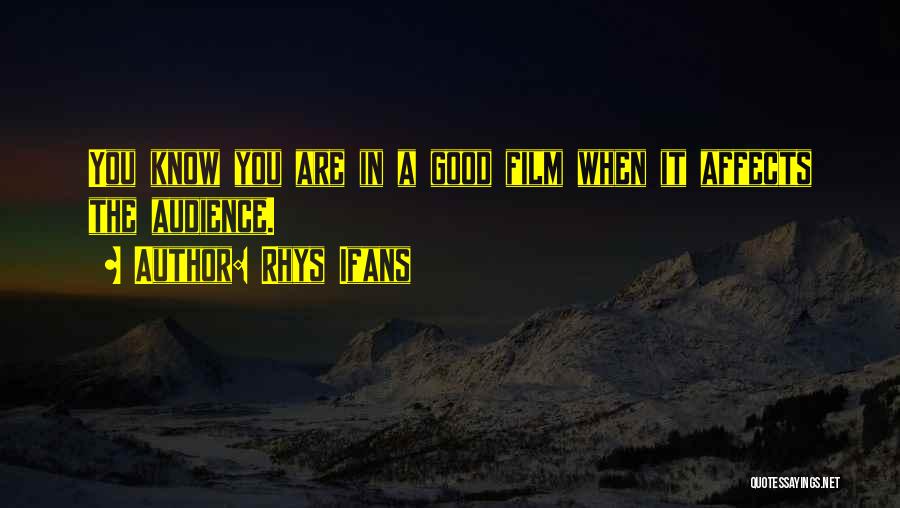 Rhys Ifans Quotes: You Know You Are In A Good Film When It Affects The Audience.