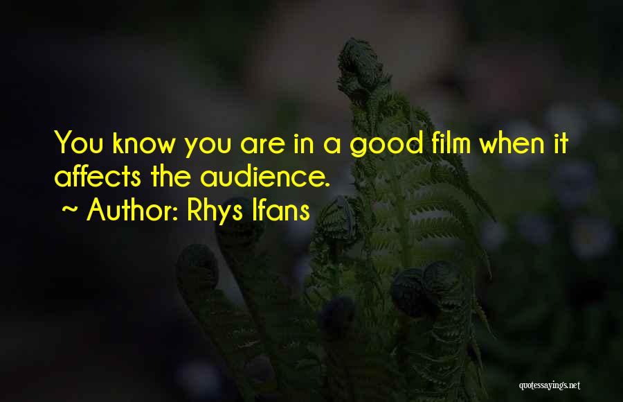 Rhys Ifans Quotes: You Know You Are In A Good Film When It Affects The Audience.