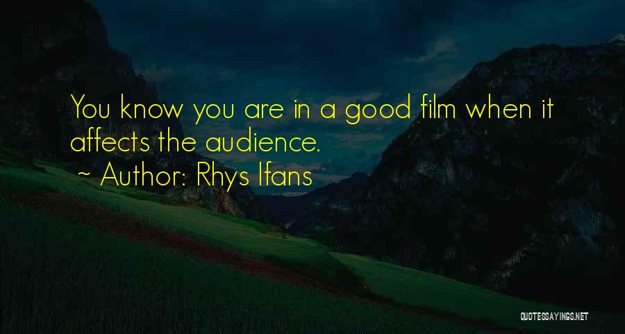 Rhys Ifans Quotes: You Know You Are In A Good Film When It Affects The Audience.