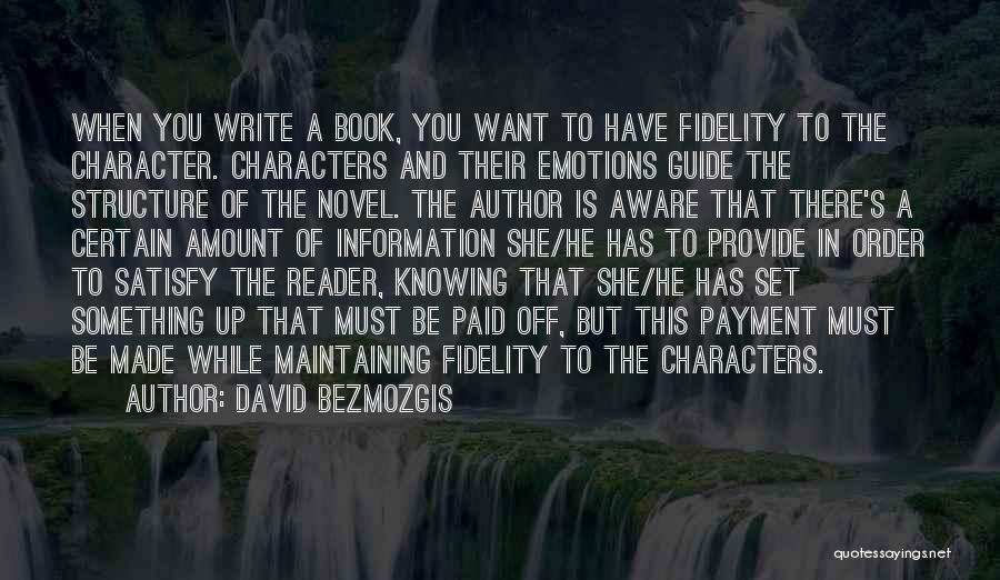 David Bezmozgis Quotes: When You Write A Book, You Want To Have Fidelity To The Character. Characters And Their Emotions Guide The Structure