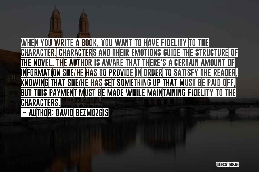 David Bezmozgis Quotes: When You Write A Book, You Want To Have Fidelity To The Character. Characters And Their Emotions Guide The Structure