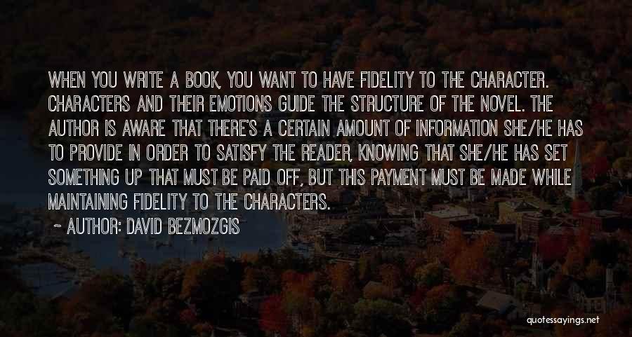 David Bezmozgis Quotes: When You Write A Book, You Want To Have Fidelity To The Character. Characters And Their Emotions Guide The Structure