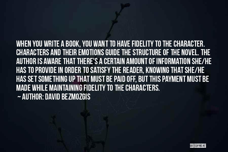 David Bezmozgis Quotes: When You Write A Book, You Want To Have Fidelity To The Character. Characters And Their Emotions Guide The Structure