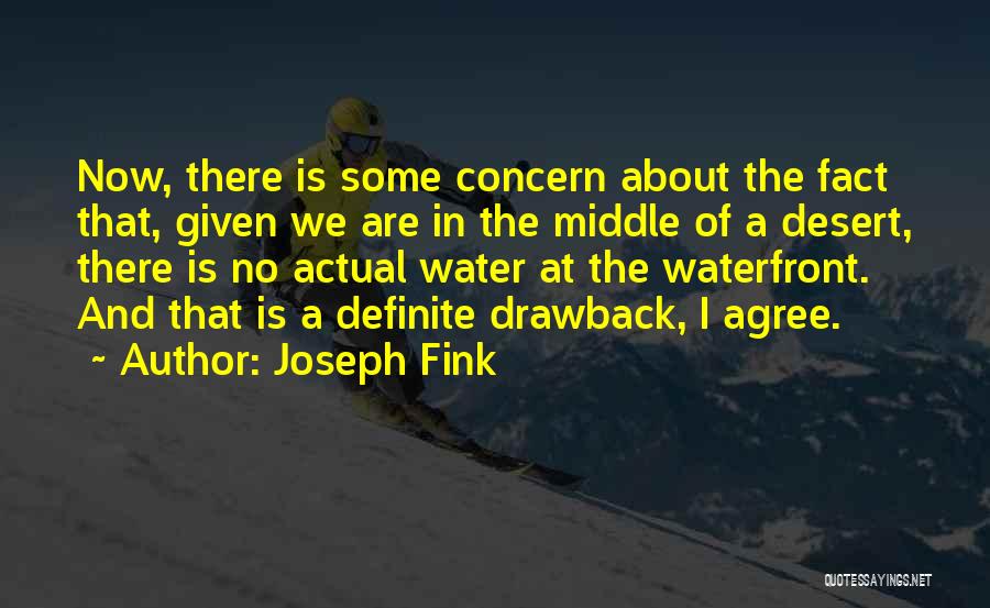 Joseph Fink Quotes: Now, There Is Some Concern About The Fact That, Given We Are In The Middle Of A Desert, There Is