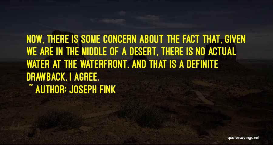 Joseph Fink Quotes: Now, There Is Some Concern About The Fact That, Given We Are In The Middle Of A Desert, There Is