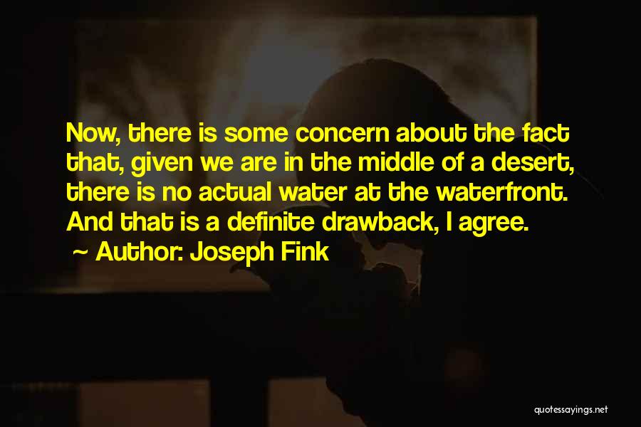 Joseph Fink Quotes: Now, There Is Some Concern About The Fact That, Given We Are In The Middle Of A Desert, There Is