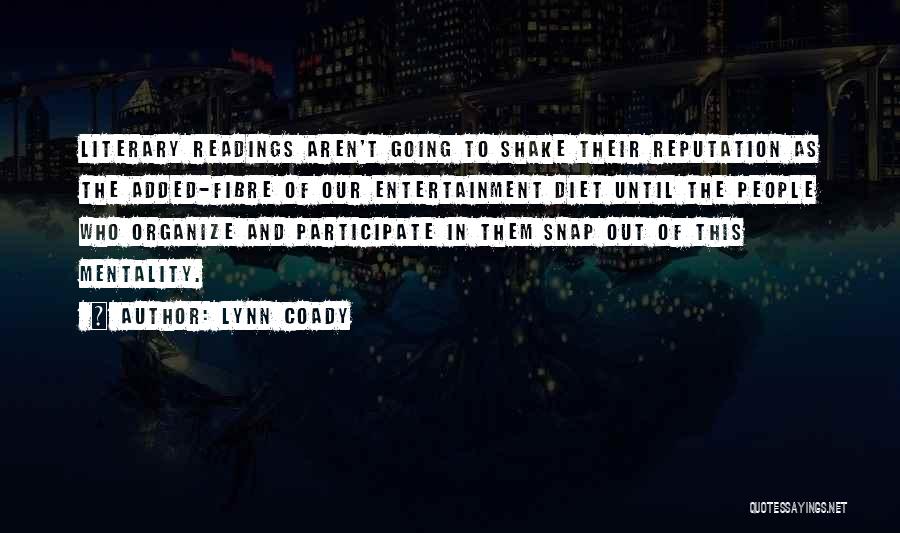 Lynn Coady Quotes: Literary Readings Aren't Going To Shake Their Reputation As The Added-fibre Of Our Entertainment Diet Until The People Who Organize