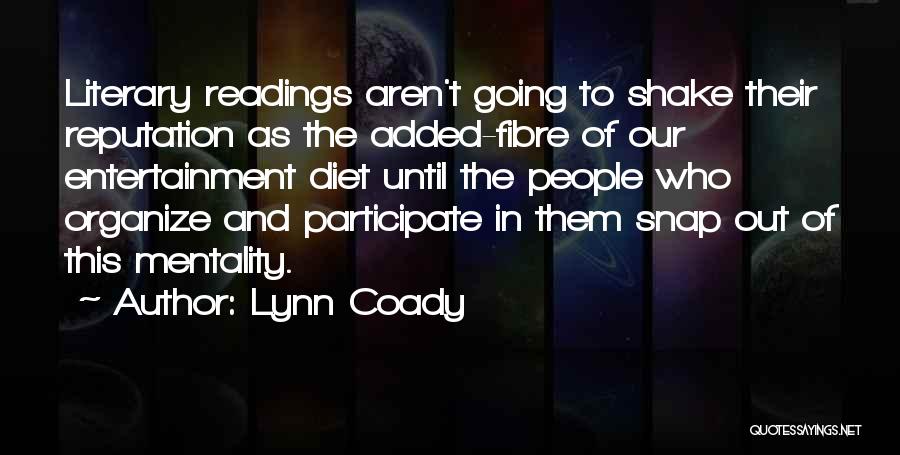 Lynn Coady Quotes: Literary Readings Aren't Going To Shake Their Reputation As The Added-fibre Of Our Entertainment Diet Until The People Who Organize