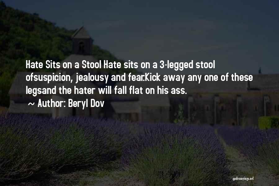 Beryl Dov Quotes: Hate Sits On A Stool Hate Sits On A 3-legged Stool Ofsuspicion, Jealousy And Fear.kick Away Any One Of These