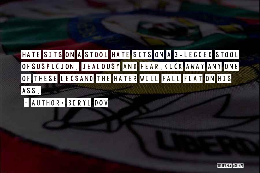 Beryl Dov Quotes: Hate Sits On A Stool Hate Sits On A 3-legged Stool Ofsuspicion, Jealousy And Fear.kick Away Any One Of These