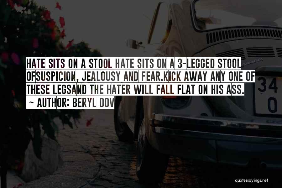 Beryl Dov Quotes: Hate Sits On A Stool Hate Sits On A 3-legged Stool Ofsuspicion, Jealousy And Fear.kick Away Any One Of These