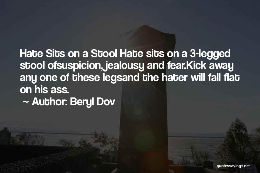 Beryl Dov Quotes: Hate Sits On A Stool Hate Sits On A 3-legged Stool Ofsuspicion, Jealousy And Fear.kick Away Any One Of These