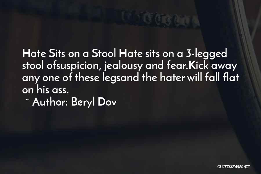 Beryl Dov Quotes: Hate Sits On A Stool Hate Sits On A 3-legged Stool Ofsuspicion, Jealousy And Fear.kick Away Any One Of These