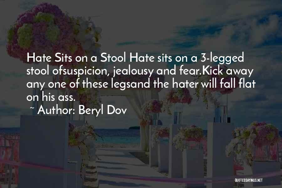 Beryl Dov Quotes: Hate Sits On A Stool Hate Sits On A 3-legged Stool Ofsuspicion, Jealousy And Fear.kick Away Any One Of These