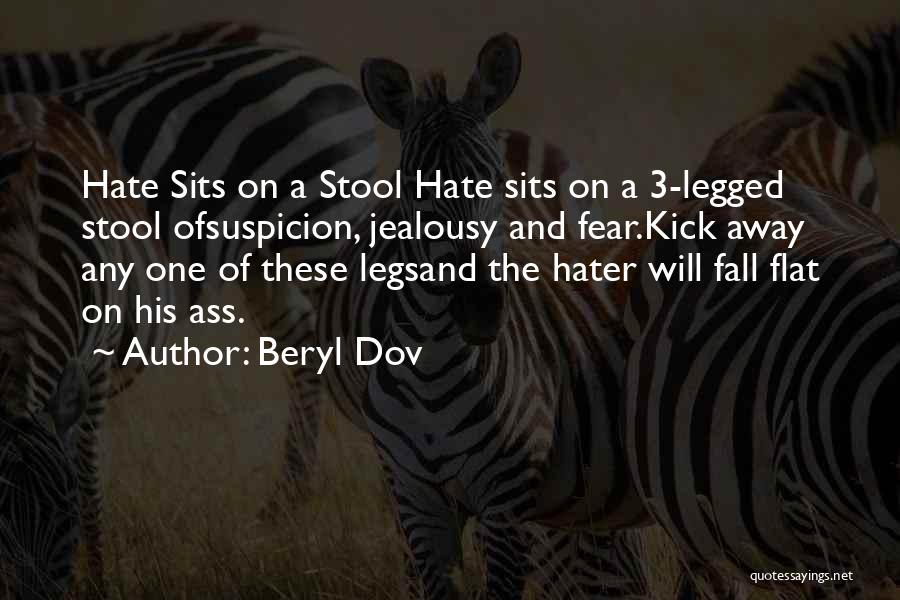 Beryl Dov Quotes: Hate Sits On A Stool Hate Sits On A 3-legged Stool Ofsuspicion, Jealousy And Fear.kick Away Any One Of These