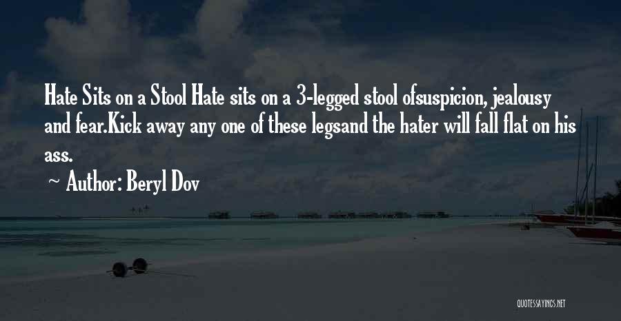 Beryl Dov Quotes: Hate Sits On A Stool Hate Sits On A 3-legged Stool Ofsuspicion, Jealousy And Fear.kick Away Any One Of These