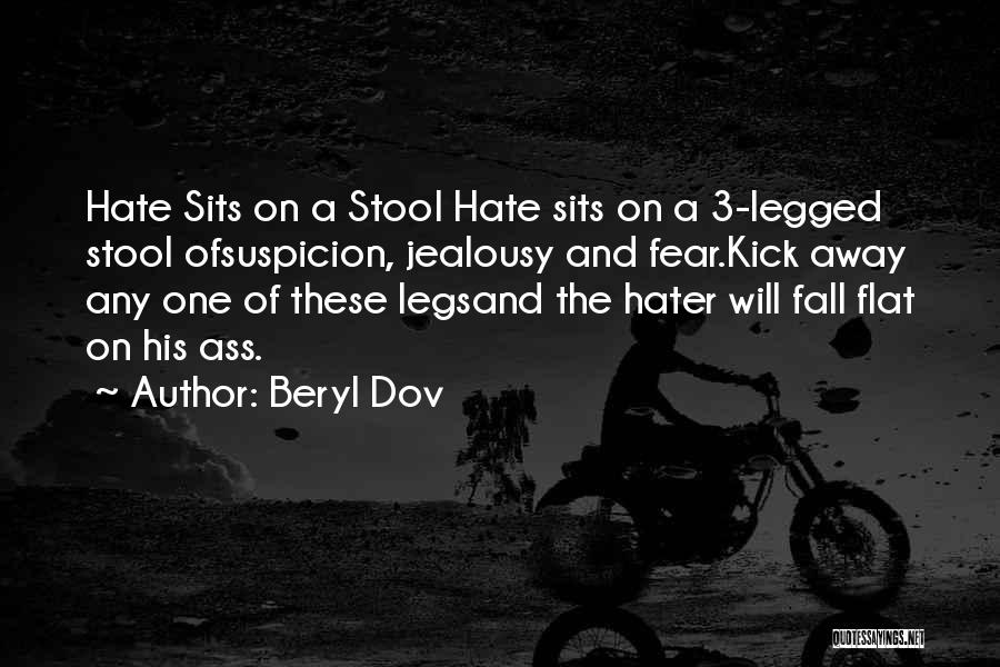 Beryl Dov Quotes: Hate Sits On A Stool Hate Sits On A 3-legged Stool Ofsuspicion, Jealousy And Fear.kick Away Any One Of These