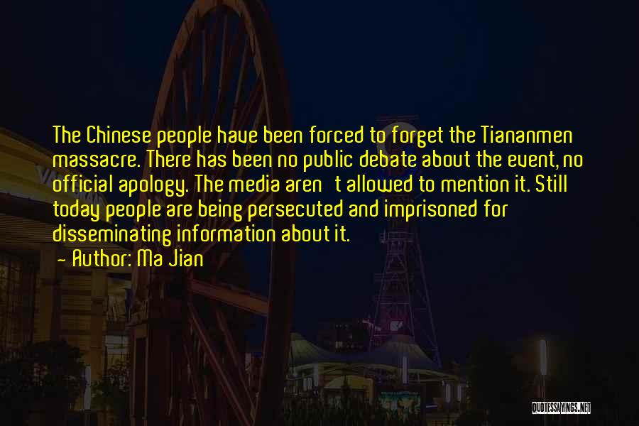 Ma Jian Quotes: The Chinese People Have Been Forced To Forget The Tiananmen Massacre. There Has Been No Public Debate About The Event,