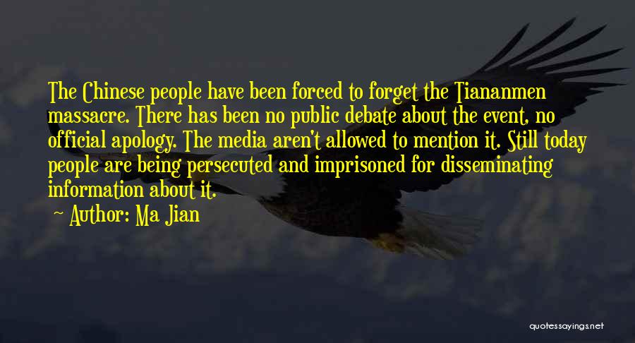 Ma Jian Quotes: The Chinese People Have Been Forced To Forget The Tiananmen Massacre. There Has Been No Public Debate About The Event,