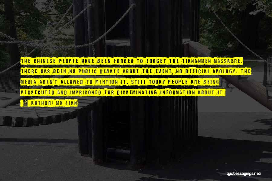 Ma Jian Quotes: The Chinese People Have Been Forced To Forget The Tiananmen Massacre. There Has Been No Public Debate About The Event,