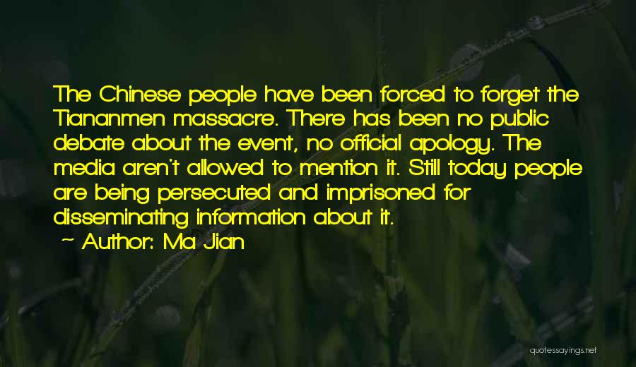 Ma Jian Quotes: The Chinese People Have Been Forced To Forget The Tiananmen Massacre. There Has Been No Public Debate About The Event,