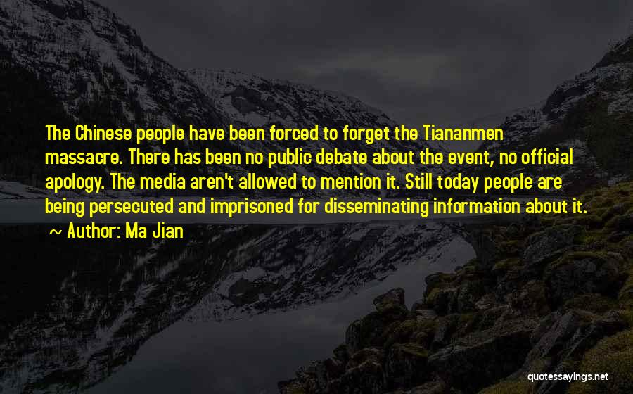 Ma Jian Quotes: The Chinese People Have Been Forced To Forget The Tiananmen Massacre. There Has Been No Public Debate About The Event,