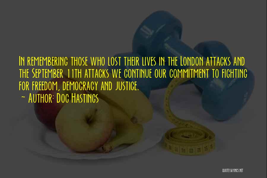 Doc Hastings Quotes: In Remembering Those Who Lost Their Lives In The London Attacks And The September 11th Attacks We Continue Our Commitment