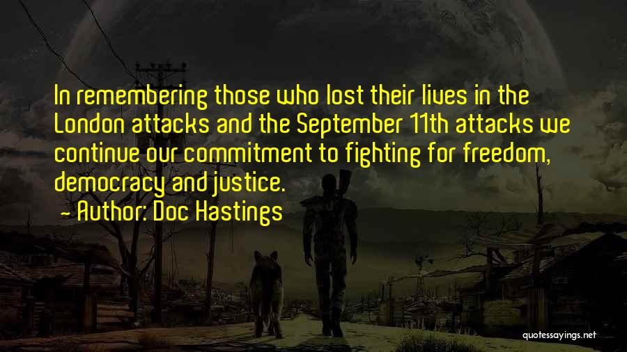 Doc Hastings Quotes: In Remembering Those Who Lost Their Lives In The London Attacks And The September 11th Attacks We Continue Our Commitment