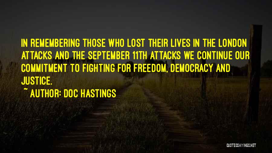 Doc Hastings Quotes: In Remembering Those Who Lost Their Lives In The London Attacks And The September 11th Attacks We Continue Our Commitment