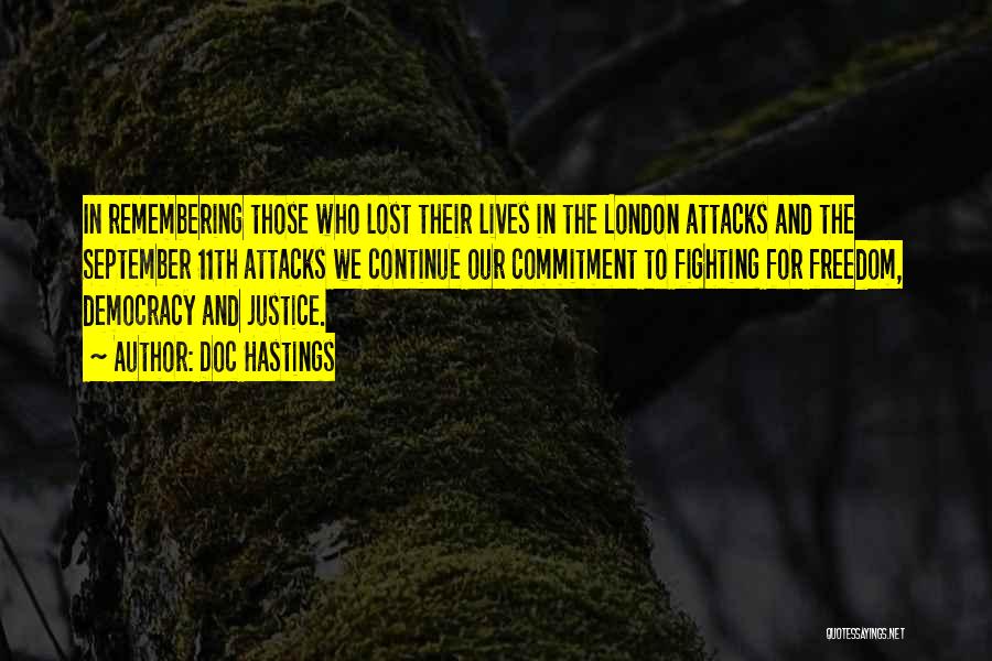 Doc Hastings Quotes: In Remembering Those Who Lost Their Lives In The London Attacks And The September 11th Attacks We Continue Our Commitment