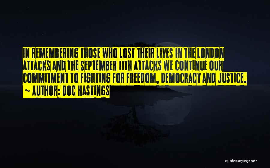 Doc Hastings Quotes: In Remembering Those Who Lost Their Lives In The London Attacks And The September 11th Attacks We Continue Our Commitment