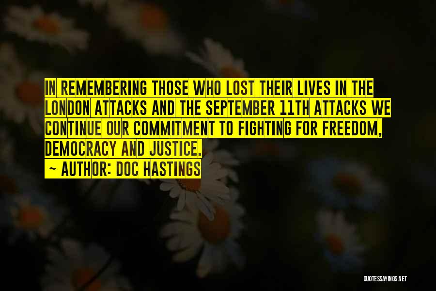 Doc Hastings Quotes: In Remembering Those Who Lost Their Lives In The London Attacks And The September 11th Attacks We Continue Our Commitment
