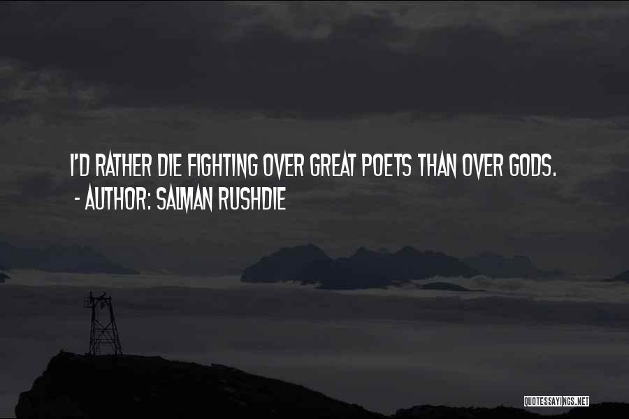 Salman Rushdie Quotes: I'd Rather Die Fighting Over Great Poets Than Over Gods.