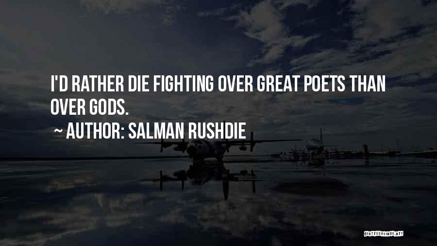 Salman Rushdie Quotes: I'd Rather Die Fighting Over Great Poets Than Over Gods.