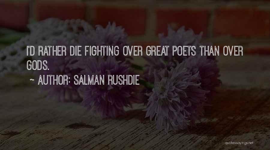 Salman Rushdie Quotes: I'd Rather Die Fighting Over Great Poets Than Over Gods.