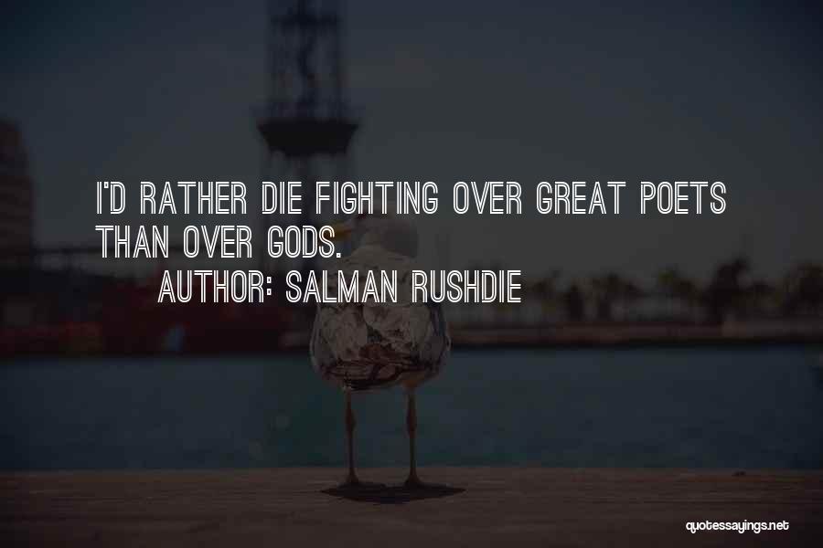 Salman Rushdie Quotes: I'd Rather Die Fighting Over Great Poets Than Over Gods.