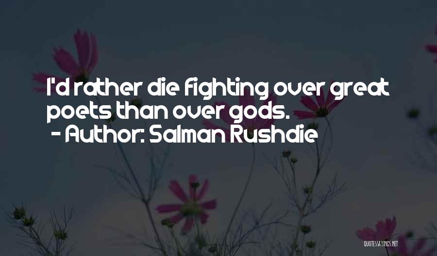 Salman Rushdie Quotes: I'd Rather Die Fighting Over Great Poets Than Over Gods.