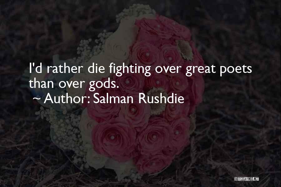 Salman Rushdie Quotes: I'd Rather Die Fighting Over Great Poets Than Over Gods.