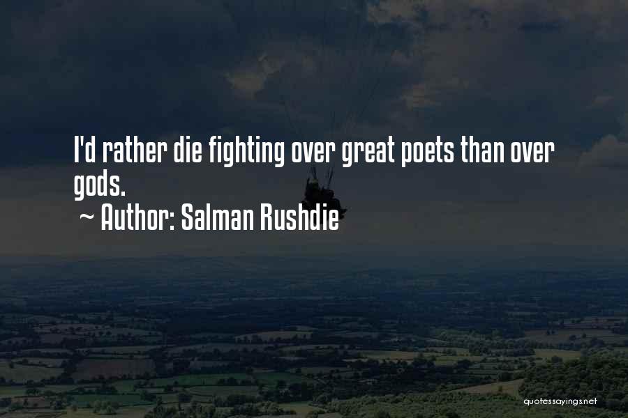 Salman Rushdie Quotes: I'd Rather Die Fighting Over Great Poets Than Over Gods.