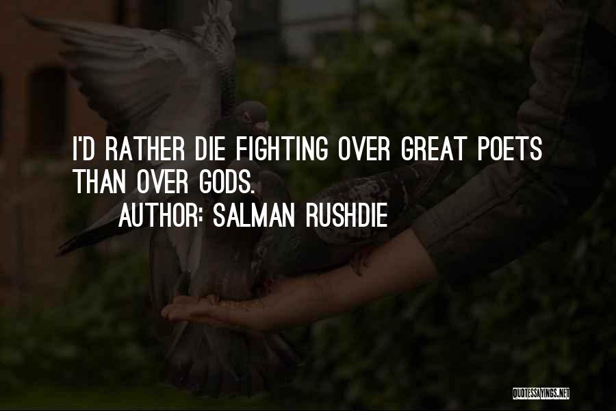 Salman Rushdie Quotes: I'd Rather Die Fighting Over Great Poets Than Over Gods.