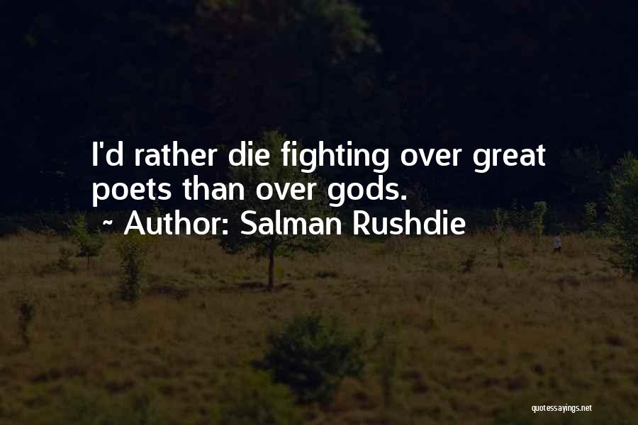 Salman Rushdie Quotes: I'd Rather Die Fighting Over Great Poets Than Over Gods.