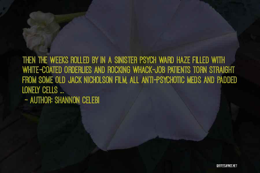 Shannon Celebi Quotes: Then The Weeks Rolled By In A Sinister Psych Ward Haze Filled With White-coated Orderlies And Rocking Whack-job Patients Torn