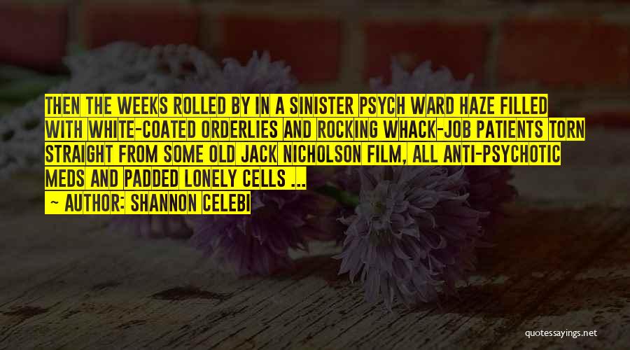 Shannon Celebi Quotes: Then The Weeks Rolled By In A Sinister Psych Ward Haze Filled With White-coated Orderlies And Rocking Whack-job Patients Torn