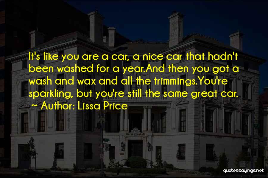 Lissa Price Quotes: It's Like You Are A Car, A Nice Car That Hadn't Been Washed For A Year.and Then You Got A