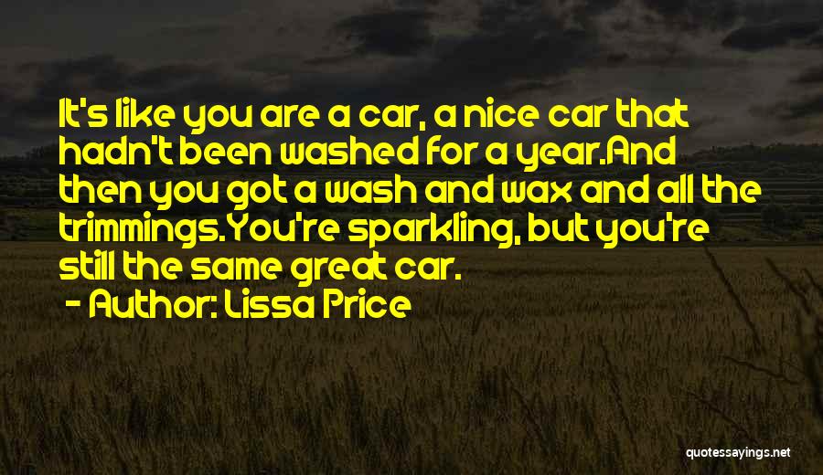 Lissa Price Quotes: It's Like You Are A Car, A Nice Car That Hadn't Been Washed For A Year.and Then You Got A