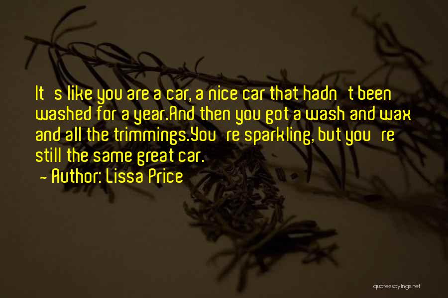 Lissa Price Quotes: It's Like You Are A Car, A Nice Car That Hadn't Been Washed For A Year.and Then You Got A