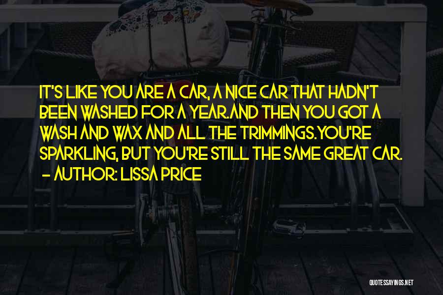 Lissa Price Quotes: It's Like You Are A Car, A Nice Car That Hadn't Been Washed For A Year.and Then You Got A