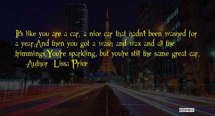 Lissa Price Quotes: It's Like You Are A Car, A Nice Car That Hadn't Been Washed For A Year.and Then You Got A