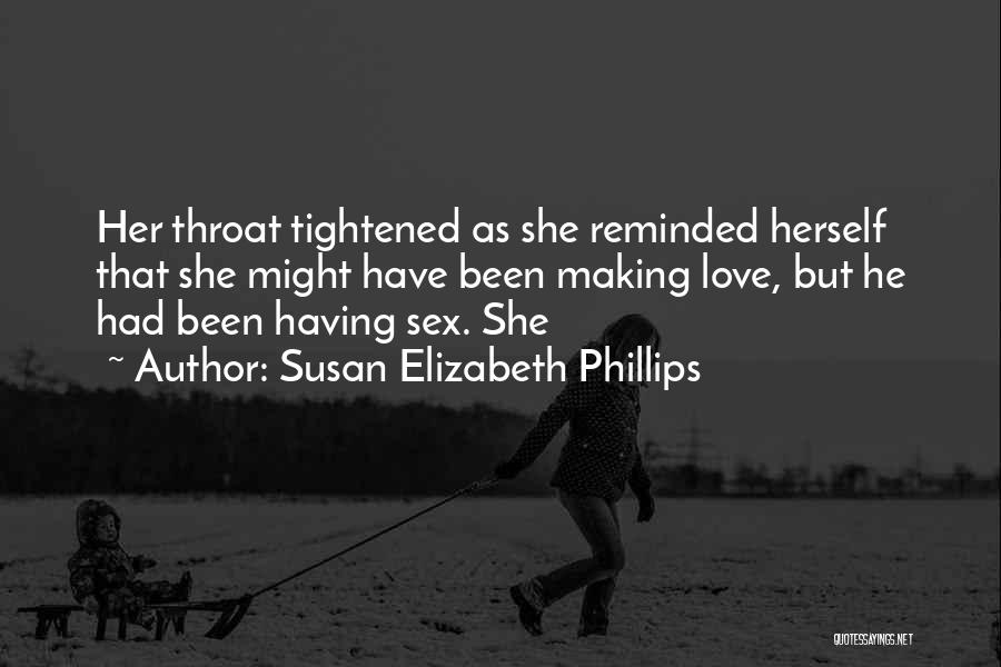 Susan Elizabeth Phillips Quotes: Her Throat Tightened As She Reminded Herself That She Might Have Been Making Love, But He Had Been Having Sex.