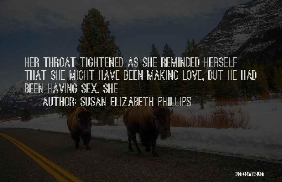 Susan Elizabeth Phillips Quotes: Her Throat Tightened As She Reminded Herself That She Might Have Been Making Love, But He Had Been Having Sex.